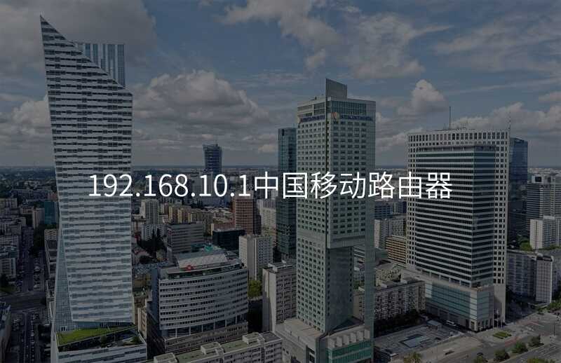 来自文章192.168.10.1中国移动路由器的图片配图介绍