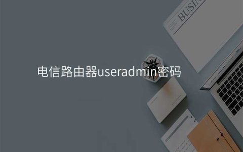 来自文章电信路由器useradmin密码的图片配图介绍