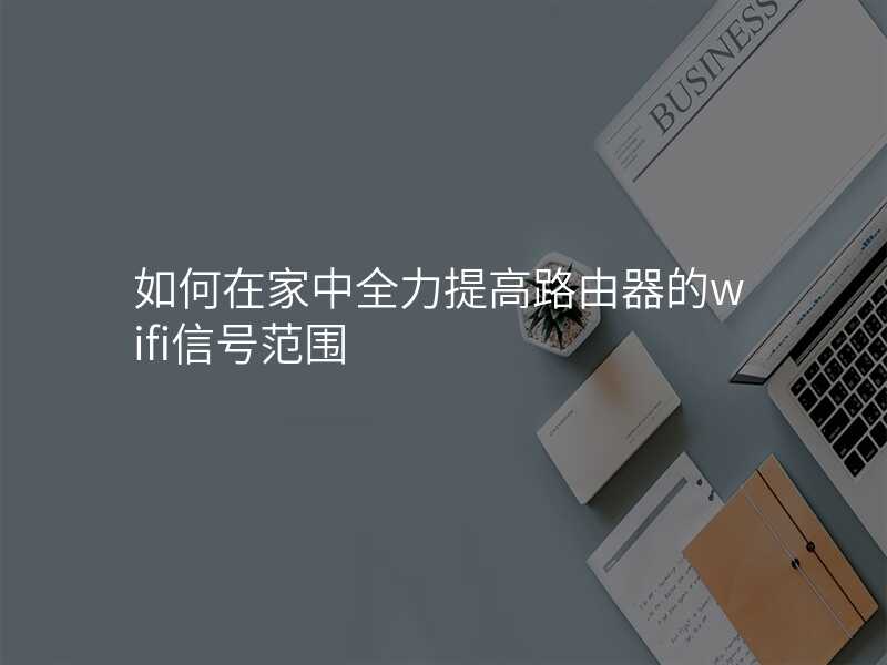 来自文章如何在家中全力提高路由器的WIFI信号范围？的图片配图介绍